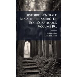 Ceillier, Remy Histoire GÃ(c)nÃ(c)rale Des Auteurs SacrÃ(c)s Et ÉcclÃ(c)siastiques, Volume 19... Ceillier, Remy Histoire GÃ(c)nÃ(c)rale Des Auteurs SacrÃ(c)s Et ÉcclÃ(c)siastiques, Volume 19...