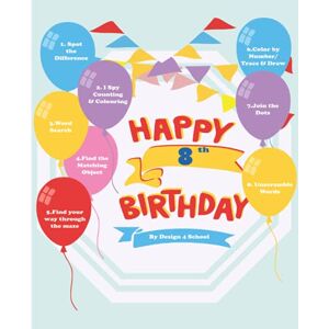 4 School, Design Happy 8th Birthday: Birthday gift Activity Book for Kids 8 years with Spot the Difference, I Spy, Connect the Dots, Mazes, Unscramble words, Coloring, and More (Birthday Book) 4 School, Design Happy 8th Birthday: Birthday gift Activity Book for Kids 8 years with Spot the Difference, I Spy, Connect the Dots, Mazes, Unscramble words, Coloring, and More (Birthday Book)