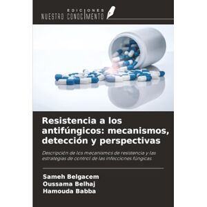 Belgacem, Sameh Resistencia a los antifúngicos: mecanismos, detección y perspectivas: Descripción de los mecanismos de resistencia y las estrategias de control de las infecciones fúngicas Belgacem, Sameh Resistencia a los antifúngicos: mecanismos, detección y perspectivas: Descripción de los mecanismos de resistencia y las estrategias de control de las infecciones fúngicas