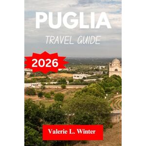 L. Winter, Valerie Puglia TRAVEL GUIDE 2026: Your ultimate companion to exploring top attractions, outdoor adventures, local experience. Discover cities like Gallipoli, Noci and more like a native L. Winter, Valerie Puglia TRAVEL GUIDE 2026: Your ultimate companion to exploring top attractions, outdoor adventures, local experience. Discover cities like Gallipoli, Noci and more like a native