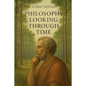 Squeo, Fabio A look at the history of philosphy: Philosophical Compendium 1 Squeo, Fabio A look at the history of philosphy: Philosophical Compendium 1