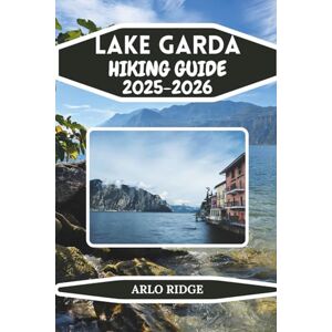 RIDGE, ARLO LAKE GARDA HIKING GUIDE 2025-2026: Discover Italy’s Largest Lake, Scenic Trails, and Hidden Adventures. A Complete Outdoor Travel Companion for Nature Lovers and Explorers (Trek Beyond Borders Guides) RIDGE, ARLO LAKE GARDA HIKING GUIDE 2025-2026: Discover Italy’s Largest Lake, Scenic Trails, and Hidden Adventures. A Complete Outdoor Travel Companion for Nature Lovers and Explorers (Trek Beyond Borders Guides)