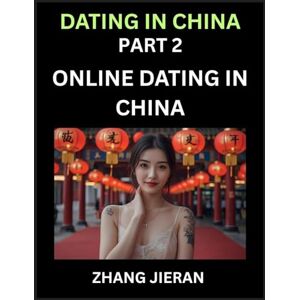 Jieran, Zhang Dating in China (Part 2)- Online Dating in China, Apps, Romance, Marriage and Sex, Decoding China's Internet Dating Culture Jieran, Zhang Dating in China (Part 2)- Online Dating in China, Apps, Romance, Marriage and Sex, Decoding China's Internet Dating Culture