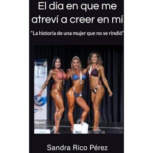Pérez, Sandra Rico El día en que me atreví a creer en mi: “La historia de una mujer que no se rindió” Pérez, Sandra Rico El día en que me atreví a creer en mi: “La historia de una mujer que no se rindió”