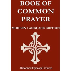 Chaplain JAFC, Anglican Reformed Episcopal Church Book of Common Prayer Modern Language Edition: REC BCP Modern Language Chaplain JAFC, Anglican Reformed Episcopal Church Book of Common Prayer Modern Language Edition: REC BCP Modern Language