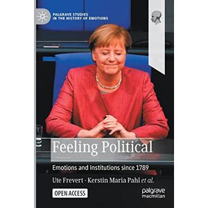 Frevert, Ute Feeling Political: Emotions and Institutions since 1789 (Palgrave Studies in the History of Emotions) Frevert, Ute Feeling Political: Emotions and Institutions since 1789 (Palgrave Studies in the History of Emotions)