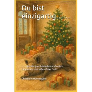 Huntemüller, Christiane Du bist einzigartig………….: ……. oder die ganz besondere und wahre Geschichte vom süßen Keiler Carl ! Huntemüller, Christiane Du bist einzigartig………….: ……. oder die ganz besondere und wahre Geschichte vom süßen Keiler Carl !