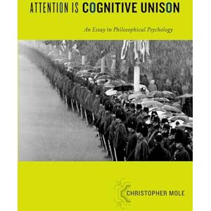 Mole, Christopher Attention Is Cognitive Unison An Essay in Philosophical Psychology (Philosophy of Mind) Mole, Christopher Attention Is Cognitive Unison An Essay in Philosophical Psychology (Philosophy of Mind)