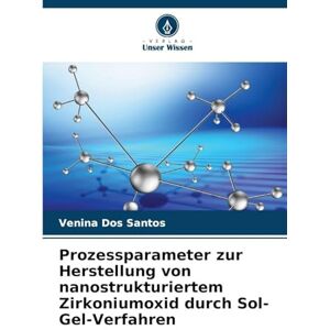 Dos Santos, Venina Prozessparameter zur Herstellung von nanostrukturiertem Zirkoniumoxid durch Sol-Gel-Verfahren Dos Santos, Venina Prozessparameter zur Herstellung von nanostrukturiertem Zirkoniumoxid durch Sol-Gel-Verfahren