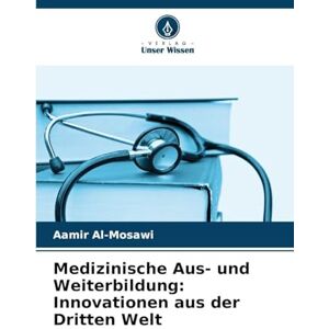 Al-Mosawi, Aamir Medizinische Aus- und Weiterbildung: Innovationen aus der Dritten Welt Al-Mosawi, Aamir Medizinische Aus- und Weiterbildung: Innovationen aus der Dritten Welt