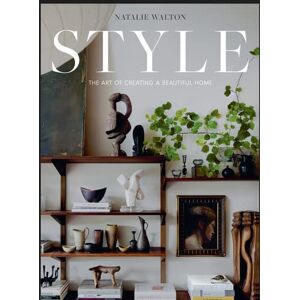 Walton, Natalie Style: The Art of Creating a Beautiful Home Walton, Natalie Style: The Art of Creating a Beautiful Home