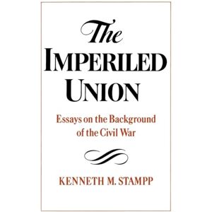 Stampp, Kenneth M. The Imperiled Union: Essays on the Background of the Civil War Stampp, Kenneth M. The Imperiled Union: Essays on the Background of the Civil War