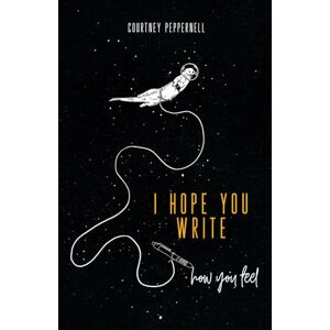 Peppernell, Courtney I Hope You Write How You Feel: A journal for healing and self-care Peppernell, Courtney I Hope You Write How You Feel: A journal for healing and self-care
