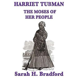 Bradford, Sarah H Harriet Tubman, the Moses of Her People Bradford, Sarah H Harriet Tubman, the Moses of Her People