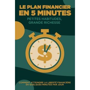Lee Le plan financier en 5 minutes : Petites habitudes, grande richesse: Comment atteindre la liberté financière en quelques minutes par jour Lee Le plan financier en 5 minutes : Petites habitudes, grande richesse: Comment atteindre la liberté financière en quelques minutes par jour
