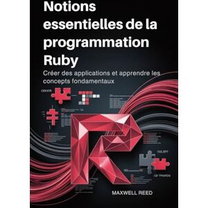 REED, MAXWELL Notions essentielles de la programmation Ruby: Créer des applications et apprendre les concepts fondamentaux REED, MAXWELL Notions essentielles de la programmation Ruby: Créer des applications et apprendre les concepts fondamentaux