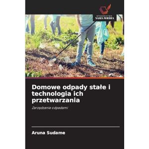 Sudame, Aruna Domowe odpady stale i technologia ich przetwarzania: Zarz¿dzanie odpadami Sudame, Aruna Domowe odpady stale i technologia ich przetwarzania: Zarz¿dzanie odpadami