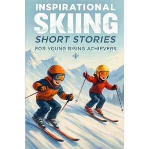 D Veyon, Farnham Inspirational Short Skiing Stories for Young Rising Achievers: Glide into Skiing Stories of Courage, Grace & Snowy Triumphs! (Perfect for Budding Skiers & Winter Fans) D Veyon, Farnham Inspirational Short Skiing Stories for Young Rising Achievers: Glide into Skiing Stories of Courage, Grace & Snowy Triumphs! (Perfect for Budding Skiers & Winter Fans)