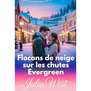 West, Julia Flocons de neige sur les chutes Evergreen: Une romance de Noël réconfortante avec le charme d'une petite ville et un danger caché West, Julia Flocons de neige sur les chutes Evergreen: Une romance de Noël réconfortante avec le charme d'une petite ville et un danger caché