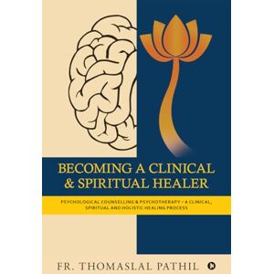 FR. THOMASLAL PATHIL BECOMING A CLINICAL AND SPIRITUAL HEALER: PSYCHOLOGICAL COUNSELLING AND PSYCHOTHERAPY A CLINICAL, SPIRITUAL AND HOLISTIC HEALING PROCESS FR. THOMASLAL PATHIL BECOMING A CLINICAL AND SPIRITUAL HEALER: PSYCHOLOGICAL COUNSELLING AND PSYCHOTHERAPY A CLINICAL, SPIRITUAL AND HOLISTIC HEALING PROCESS
