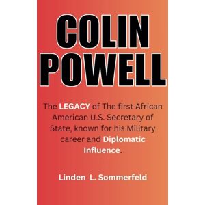 Sommerfeld, Linden L. COLIN POWELL: The LEGACY of The first African American U.S. Secretary of State, known for his Military career and Diplomatic influence. (BIOGRAPHIES ... POLITICIANS WHO REDEFINED POLITICS IN U.S) Sommerfeld, Linden L. COLIN POWELL: The LEGACY of The first African American U.S. Secretary of State, known for his Military career and Diplomatic influence. (BIOGRAPHIES ... POLITICIANS WHO REDEFINED POLITICS IN U.S)