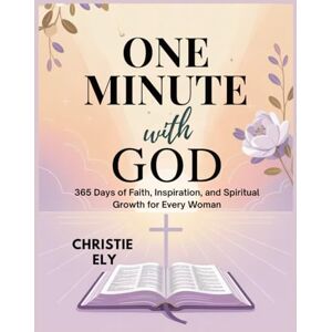 Ely, Christie ONE MINUTE WITH GOD: 365 Days of Faith, Inspiration, and Spiritual Growth for Every Woman Ely, Christie ONE MINUTE WITH GOD: 365 Days of Faith, Inspiration, and Spiritual Growth for Every Woman