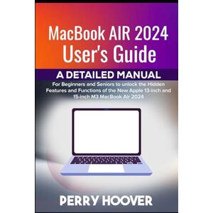 Hoover MacBook Air 2024 User's Guide: A Detailed Manual for Beginners and Seniors to unlock the Hidden Features and Functions of the New Apple 13-inch and 15-inch M3 MacBook Air 2024 Hoover MacBook Air 2024 User's Guide: A Detailed Manual for Beginners and Seniors to unlock the Hidden Features and Functions of the New Apple 13-inch and 15-inch M3 MacBook Air 2024
