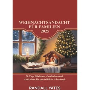 Yates, Randall WEIHNACHTSANDACHT FÜR FAMILIEN 2025: 30 Tage Bibeltexte, Geschichten und Aktivitäten für eine fröhliche Adventszeit Yates, Randall WEIHNACHTSANDACHT FÜR FAMILIEN 2025: 30 Tage Bibeltexte, Geschichten und Aktivitäten für eine fröhliche Adventszeit