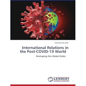 BELARIF, RACHID International Relations in the Post-COVID-19 World: Reshaping the Global Order BELARIF, RACHID International Relations in the Post-COVID-19 World: Reshaping the Global Order