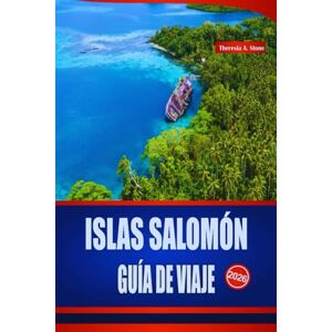 Stone, Theresia A. ISLAS SALOMÓN GUÍA DE VIAJE 2026: Manual esencial para las islas del Pacífico Sur, playas, esnórquel, festivales, tradiciones culinarias y consejos de expertos Stone, Theresia A. ISLAS SALOMÓN GUÍA DE VIAJE 2026: Manual esencial para las islas del Pacífico Sur, playas, esnórquel, festivales, tradiciones culinarias y consejos de expertos