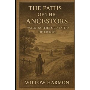 Harmon, Willow The Paths of the Ancestors: Walking the Old Faiths of Europe Harmon, Willow The Paths of the Ancestors: Walking the Old Faiths of Europe