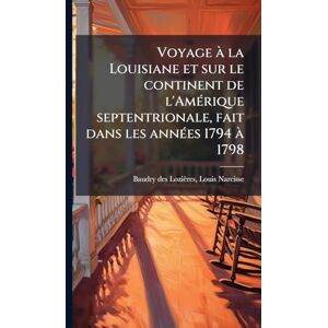 Voyage à la Louisiane et sur le continent de l'AmÃ(c)rique septentrionale, fait dans les annÃ(c)es 1794 à 1798 Voyage à la Louisiane et sur le continent de l'AmÃ(c)rique septentrionale, fait dans les annÃ(c)es 1794 à 1798