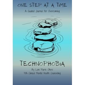 Otero, Loni Marie One Step at a Time: A Guided Journal for Overcoming: Technophobia (From Fear to Freedom) Otero, Loni Marie One Step at a Time: A Guided Journal for Overcoming: Technophobia (From Fear to Freedom)