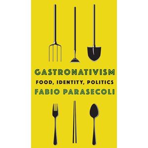 Parasecoli Gastronativism: Food, Identity, Politics (Arts and Traditions of the Table: Perspectives on Culinary History) Parasecoli Gastronativism: Food, Identity, Politics (Arts and Traditions of the Table: Perspectives on Culinary History)