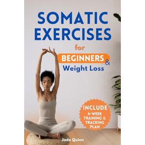 Quinn Fitness, Jade Somatic Exercises for Beginners: The Somatic Therapy Journey to Guide You Toward Wellness and Weight Loss. 4-week Somatic Workout Included Quinn Fitness, Jade Somatic Exercises for Beginners: The Somatic Therapy Journey to Guide You Toward Wellness and Weight Loss. 4-week Somatic Workout Included