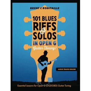 Robitaille, Brent C 101 Blues Riffs and Solos in Open G Guitar Tuning DGDGBD: Essential Blues Guitar Lessons in Open G Tuning (DGDGBD) Robitaille, Brent C 101 Blues Riffs and Solos in Open G Guitar Tuning DGDGBD: Essential Blues Guitar Lessons in Open G Tuning (DGDGBD)