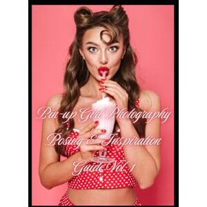 Lankamer, Adam Pin-Up Girl Photography Posing & Inspiration Guide Vol. 1 Lankamer, Adam Pin-Up Girl Photography Posing & Inspiration Guide Vol. 1
