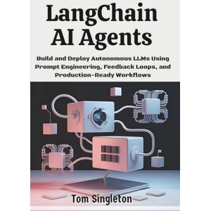 Singleton, Tom LangChain AI Agents: Build and Deploy Autonomous LLMs Using Prompt Engineering, Feedback Loops, and Production-Ready Workflows Singleton, Tom LangChain AI Agents: Build and Deploy Autonomous LLMs Using Prompt Engineering, Feedback Loops, and Production-Ready Workflows