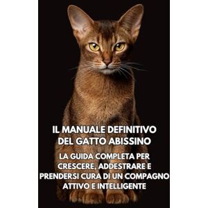 Books, Inkspire Il Manuale Definitivo del Gatto Abissino: La Guida Completa per Crescere, Addestrare e Prendersi Cura di un Compagno Attivo e Intelligente Books, Inkspire Il Manuale Definitivo del Gatto Abissino: La Guida Completa per Crescere, Addestrare e Prendersi Cura di un Compagno Attivo e Intelligente