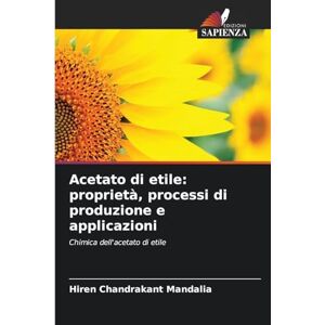 Mandalia, Hiren Chandrakant Acetato di etile: proprietà, processi di produzione e applicazioni Mandalia, Hiren Chandrakant Acetato di etile: proprietà, processi di produzione e applicazioni