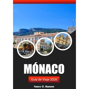 Hansen, Nancy O. Mónaco Guía de viaje 2026: Explore la cultura, las atracciones imperdibles y las vistas panorámicas en el principal destino de la Riviera francesa Hansen, Nancy O. Mónaco Guía de viaje 2026: Explore la cultura, las atracciones imperdibles y las vistas panorámicas en el principal destino de la Riviera francesa