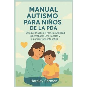 Carmen, Harsley MANUAL AUTISMO PARA NIÑOS DE LA PDA: Enfoque Práctico el Manejo Ansiedad, los Arrebatos Emocionales y el Comportamiento Difícil Carmen, Harsley MANUAL AUTISMO PARA NIÑOS DE LA PDA: Enfoque Práctico el Manejo Ansiedad, los Arrebatos Emocionales y el Comportamiento Difícil