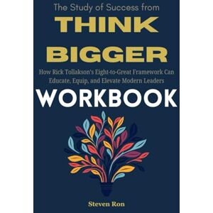 Ron, Steven The Study of Success from Think Bigger Workbook: How Rick Tollakson’s Eight-to-Great Framework Can Educate, Equip, and Elevate Modern Leaders Ron, Steven The Study of Success from Think Bigger Workbook: How Rick Tollakson’s Eight-to-Great Framework Can Educate, Equip, and Elevate Modern Leaders