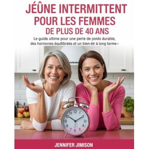 Jimison, Jennifer Jeûne intermittent pour les femmes de plus de 40 ans: Le guide ultime pour une perte de poids durable, des hormones équilibrées et un bien-être à long terme Jimison, Jennifer Jeûne intermittent pour les femmes de plus de 40 ans: Le guide ultime pour une perte de poids durable, des hormones équilibrées et un bien-être à long terme
