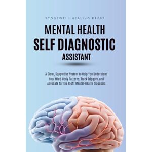 Tourangeau, Mary The Mental Health Self Diagnostic Assistant: A Clear, Supportive System to Help You Understand Your Mind-Body Patterns, Track Triggers, and Advocate for the Right Mental-Health Diagnosis Tourangeau, Mary The Mental Health Self Diagnostic Assistant: A Clear, Supportive System to Help You Understand Your Mind-Body Patterns, Track Triggers, and Advocate for the Right Mental-Health Diagnosis
