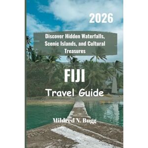 Bugg, Mildred N. FIJI Travel Guide 2026: Discover Hidden Waterfalls, Scenic Islands, and Cultural Treasures Bugg, Mildred N. FIJI Travel Guide 2026: Discover Hidden Waterfalls, Scenic Islands, and Cultural Treasures