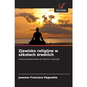 Pegorette, Josemar Francisco Zjawisko religijne w szkolach średnich: Analiza podr¿czników do filozofii i socjologii Pegorette, Josemar Francisco Zjawisko religijne w szkolach średnich: Analiza podr¿czników do filozofii i socjologii