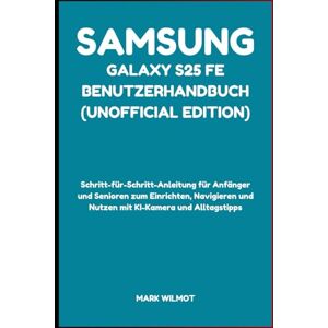 Wilmot, Mark Samsung Galaxy S25 FE Benutzerhandbuch (Unofficial Edition): Schritt-für-Schritt-Anleitung für Anfänger und Senioren zum Einrichten, Navigieren und Nutzen mit KI-Kamera und Alltagstipps Wilmot, Mark Samsung Galaxy S25 FE Benutzerhandbuch (Unofficial Edition): Schritt-für-Schritt-Anleitung für Anfänger und Senioren zum Einrichten, Navigieren und Nutzen mit KI-Kamera und Alltagstipps