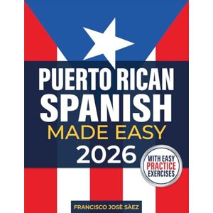 Sàez, Francisco Josè Puerto Rican Spanish Made Easy: The Complete Beginner's Guide to Learn Authentic Boricua Phrases, Accent Tricks, Island Slang, and Everyday Conversations Anyone Can Learn (Even from Zero) Sàez, Francisco Josè Puerto Rican Spanish Made Easy: The Complete Beginner's Guide to Learn Authentic Boricua Phrases, Accent Tricks, Island Slang, and Everyday Conversations Anyone Can Learn (Even from Zero)