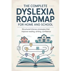 Miller, Sarah The Complete Dyslexia Roadmap for Home and School: Structured Literacy Strategies that Improve Reading, Writing, Confidence Miller, Sarah The Complete Dyslexia Roadmap for Home and School: Structured Literacy Strategies that Improve Reading, Writing, Confidence